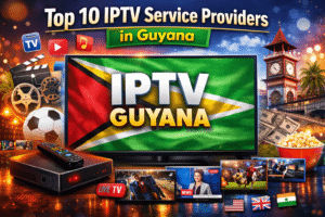 Top 10 IPTV Service Providers In Guyana (2026)